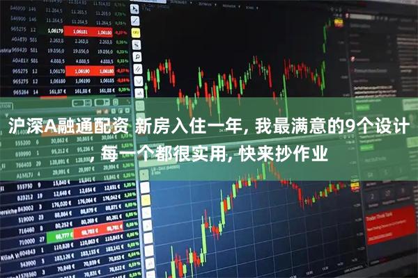 沪深A融通配资 新房入住一年, 我最满意的9个设计, 每一个都很实用, 快来抄作业